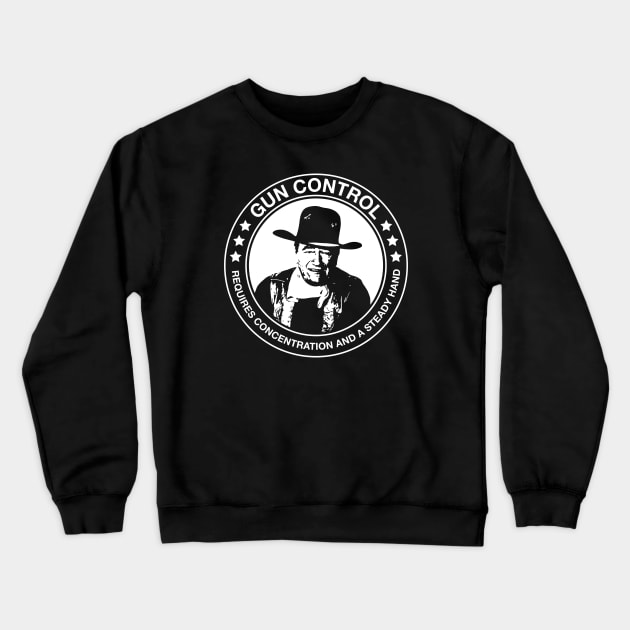 John Wayne - Gun Control - Requires Concentration and a Steady Hand Crewneck Sweatshirt by Barn Shirt USA